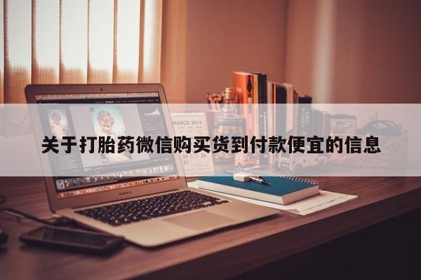 网上私人卖的打胎药微信关于打胎药微信购买货到付款便宜的信息