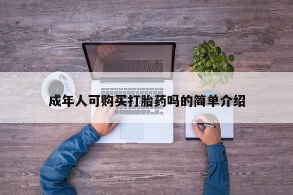 网上私人卖的打胎药微信成年人可购买打胎药吗的简单介绍