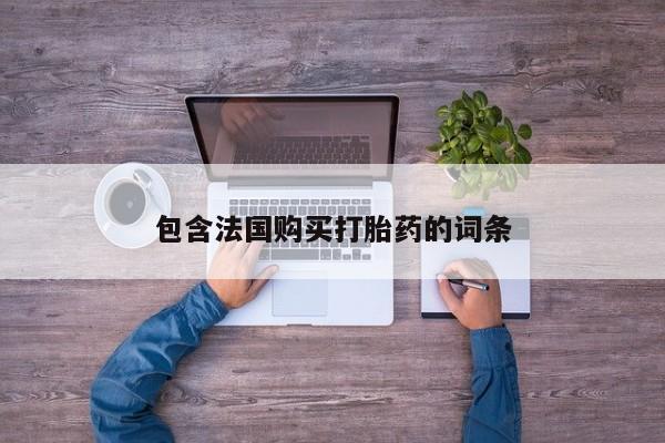 网上私人卖的打胎药微信包含法国购买打胎药的词条