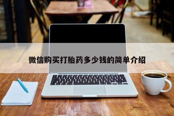 网上私人卖的打胎药微信微信购买打胎药多少钱的简单介绍